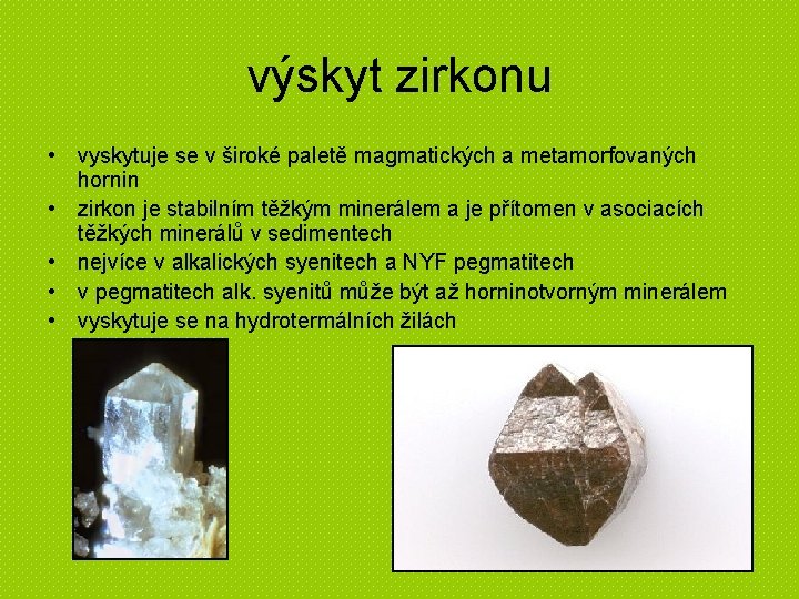 výskyt zirkonu • vyskytuje se v široké paletě magmatických a metamorfovaných hornin • zirkon