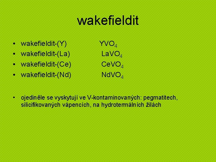 wakefieldit • • wakefieldit-(Y) wakefieldit-(La) wakefieldit-(Ce) wakefieldit-(Nd) YVO 4 La. VO 4 Ce. VO