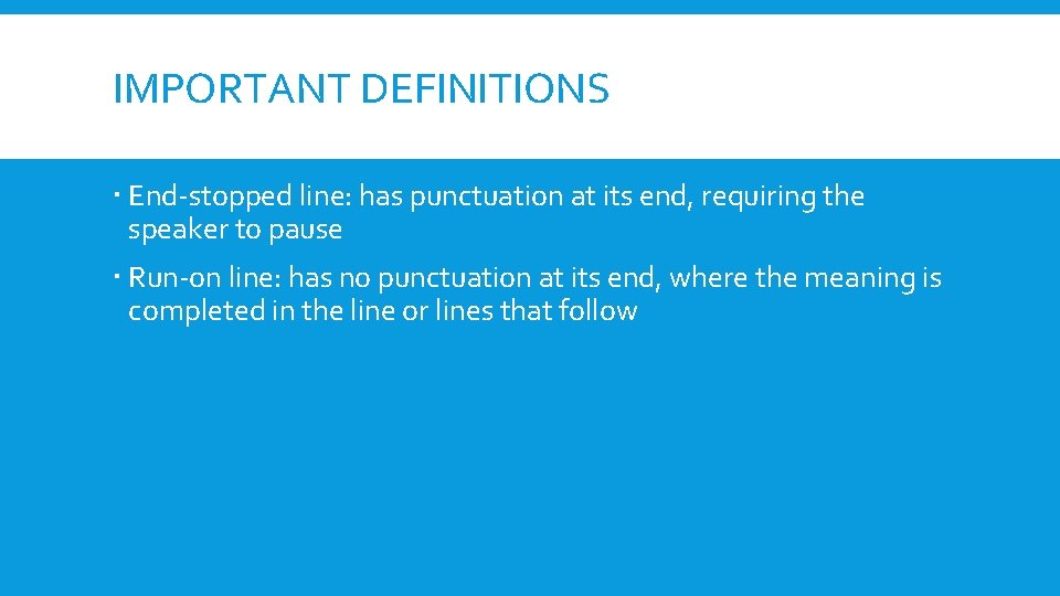 IMPORTANT DEFINITIONS End-stopped line: has punctuation at its end, requiring the speaker to pause