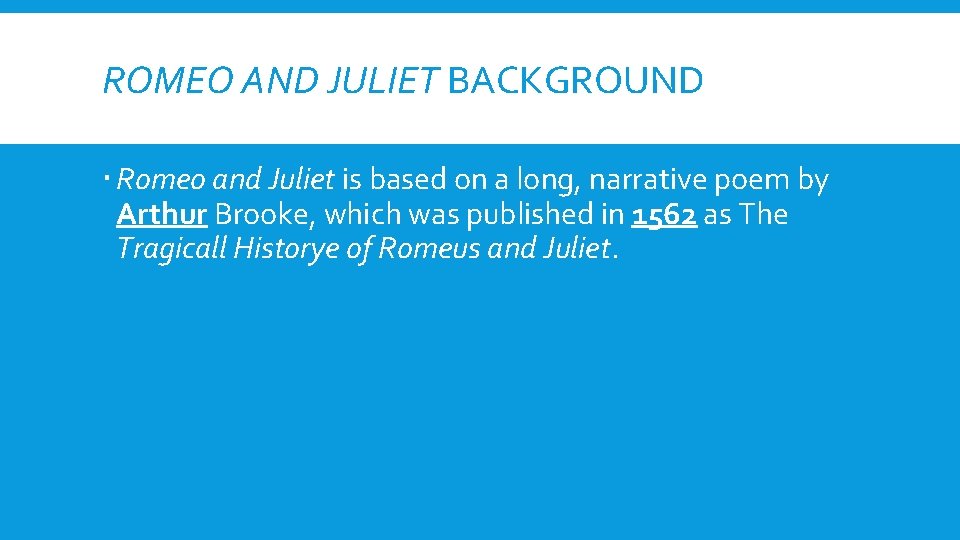 ROMEO AND JULIET BACKGROUND Romeo and Juliet is based on a long, narrative poem