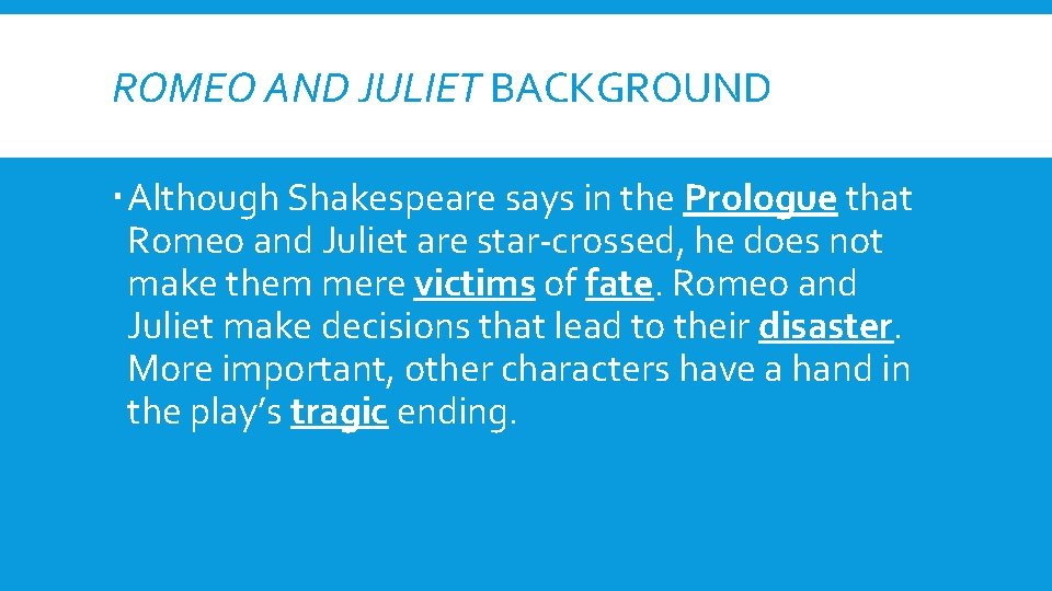 ROMEO AND JULIET BACKGROUND Although Shakespeare says in the Prologue that Romeo and Juliet