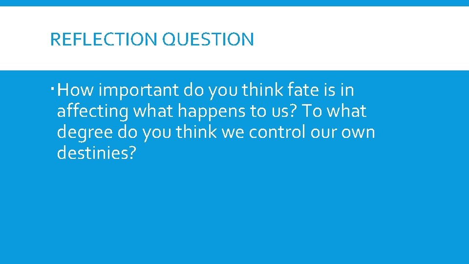 REFLECTION QUESTION How important do you think fate is in affecting what happens to