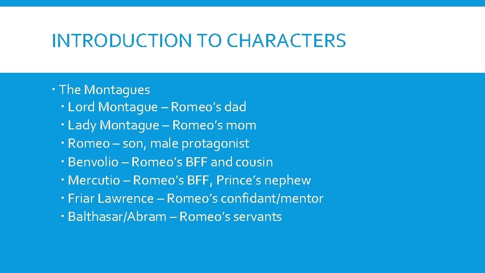 INTRODUCTION TO CHARACTERS The Montagues Lord Montague – Romeo’s dad Lady Montague – Romeo’s