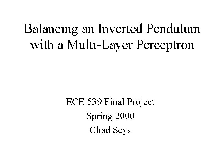 Balancing an Inverted Pendulum with a Multi-Layer Perceptron ECE 539 Final Project Spring 2000
