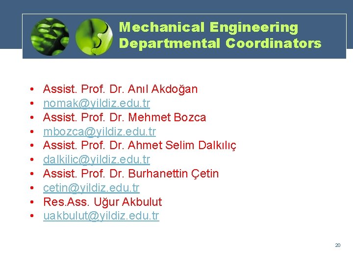 Mechanical Engineering Departmental Coordinators • • • Assist. Prof. Dr. Anıl Akdoğan nomak@yildiz. edu.