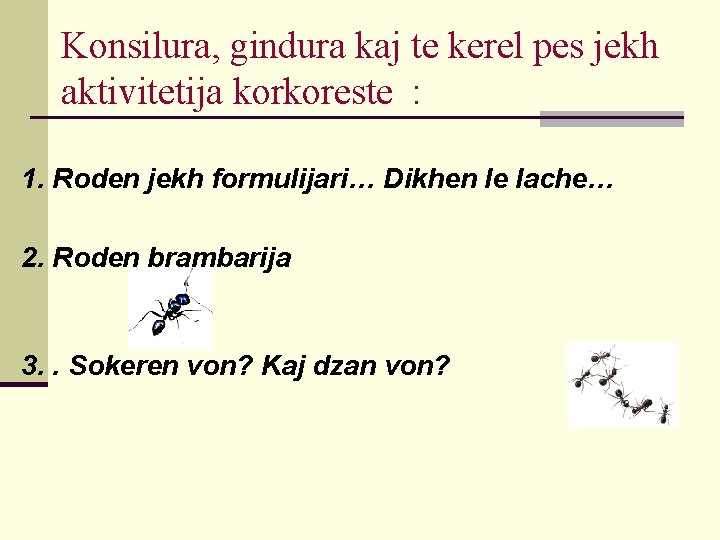 Konsilura, gindura kaj te kerel pes jekh aktivitetija korkoreste : 1. Roden jekh formulijari…