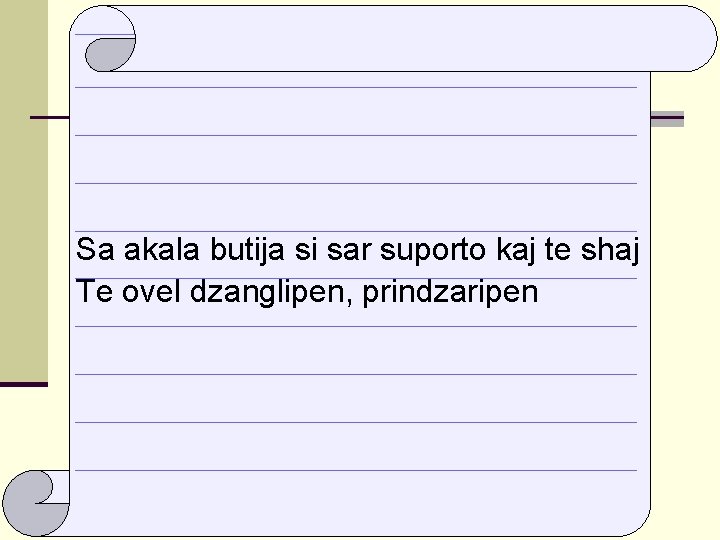 Sa akala butija si sar suporto kaj te shaj Te ovel dzanglipen, prindzaripen 