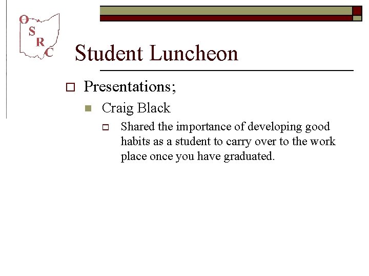 Student Luncheon o Presentations; n Craig Black o Shared the importance of developing good