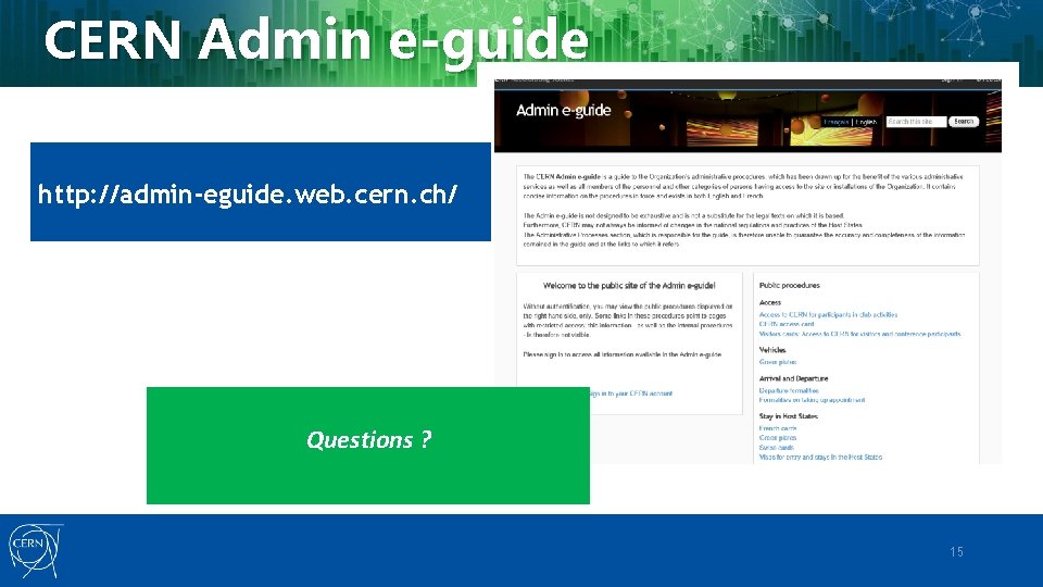 CERN Admin e-guide http: //admin-eguide. web. cern. ch/ Questions ? 15 CERN Admin e-guide http: //admin-eguide. web. cern. ch/ Questions ? 15