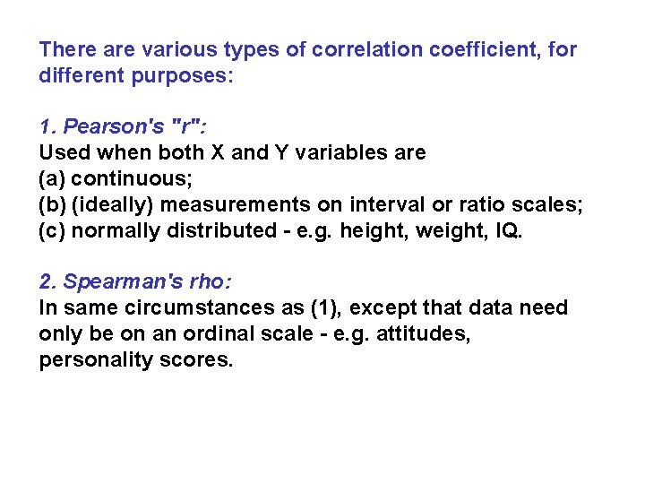 There are various types of correlation coefficient, for different purposes: 1. Pearson's "r": Used