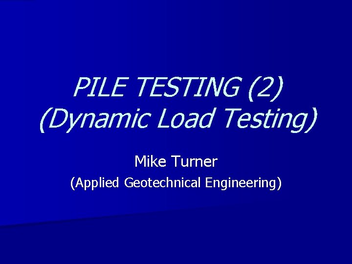 PILE TESTING (2) (Dynamic Load Testing) Mike Turner (Applied Geotechnical Engineering) 