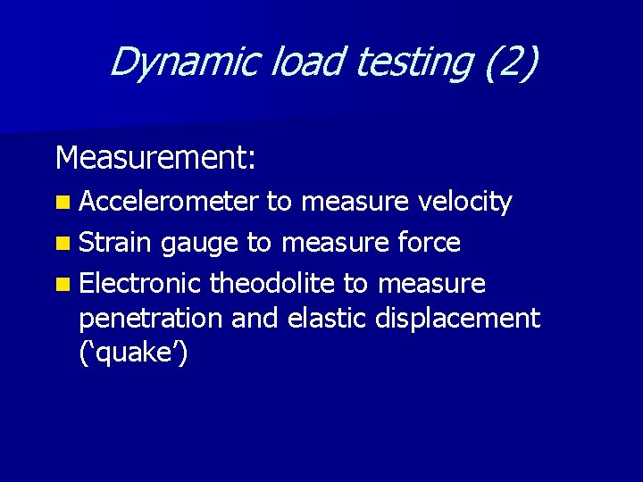 Dynamic load testing (2) Measurement: n Accelerometer to measure velocity n Strain gauge to