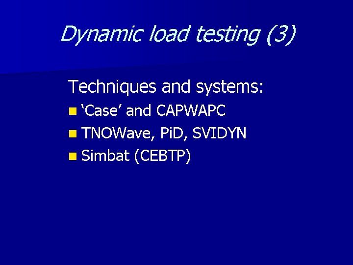 Dynamic load testing (3) Techniques and systems: n ‘Case’ and CAPWAPC n TNOWave, Pi.