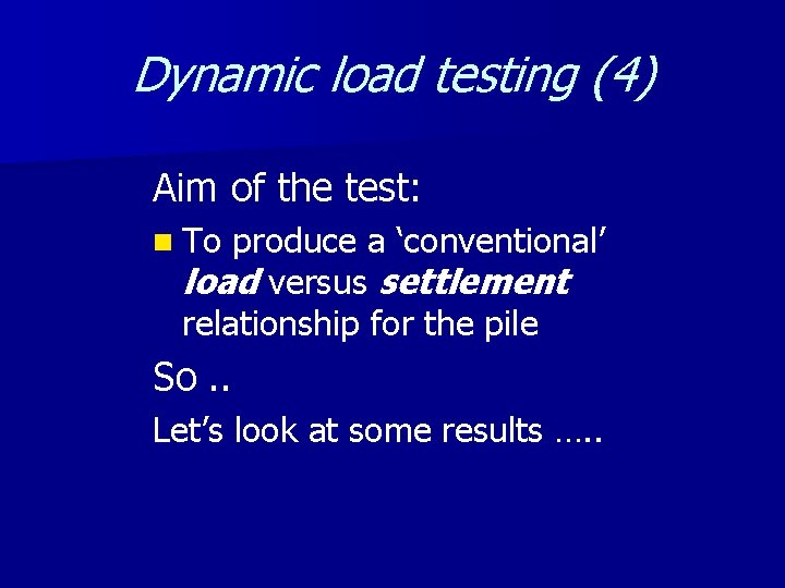 Dynamic load testing (4) Aim of the test: n To produce a ‘conventional’ load