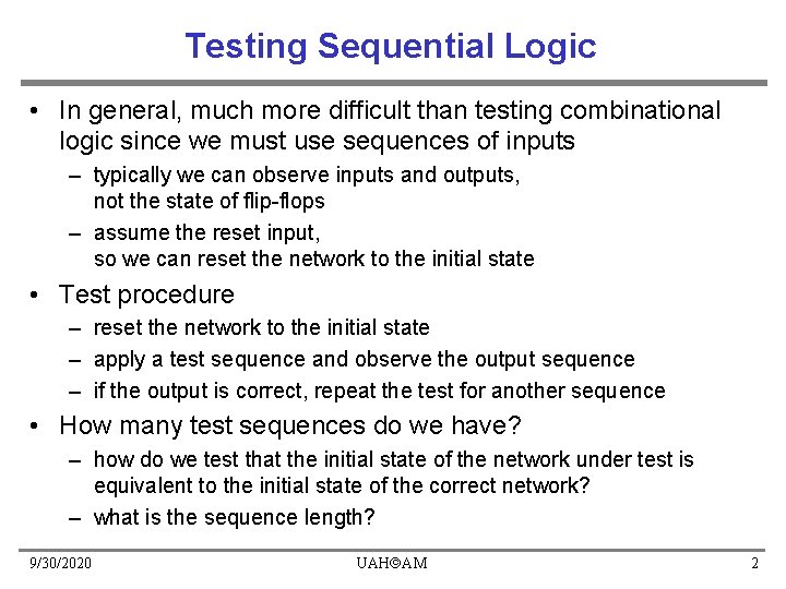 Testing Sequential Logic • In general, much more difficult than testing combinational logic since