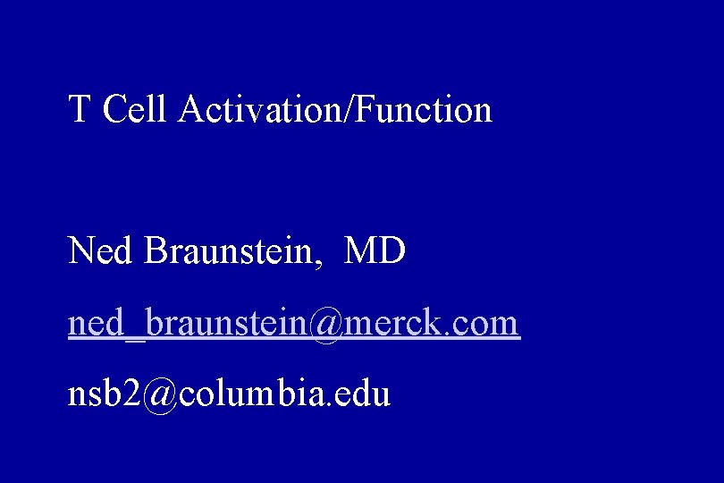 T Cell Activation/Function Ned Braunstein, MD ned_braunstein@merck. com nsb 2@columbia. edu 