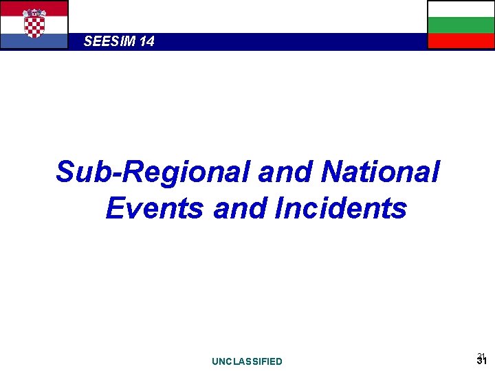 SEESIM 14 Sub-Regional and National Events and Incidents UNCLASSIFIED 31 31 