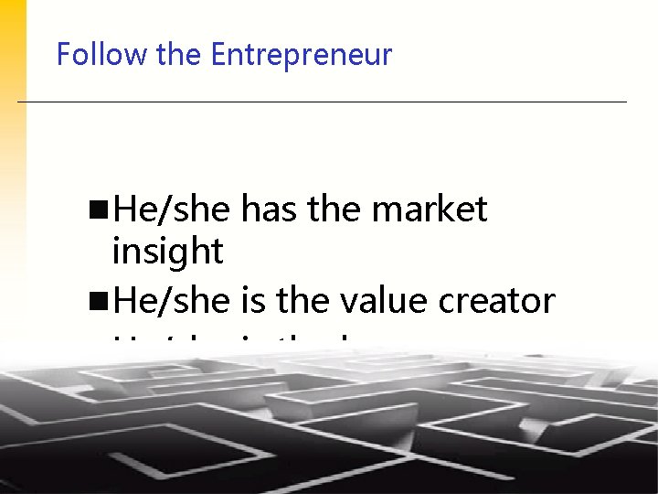 Follow the Entrepreneur n He/she has the market insight n He/she is the value