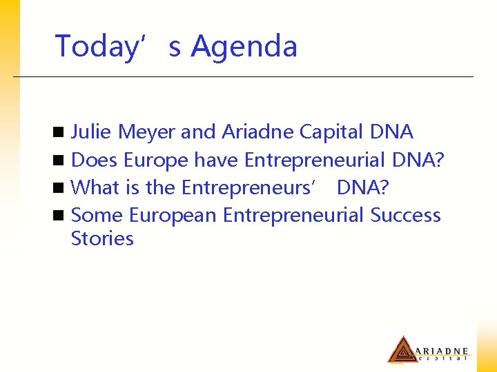 Today’s Agenda n Julie Meyer and Ariadne Capital DNA n Does Europe have Entrepreneurial