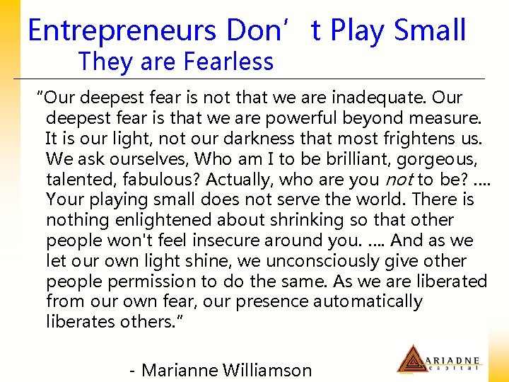 Entrepreneurs Don’t Play Small They are Fearless “Our deepest fear is not that we