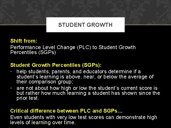 STUDENT GROWTH Shift from: Performance Level Change (PLC) to Student Growth Percentiles (SGPs): •