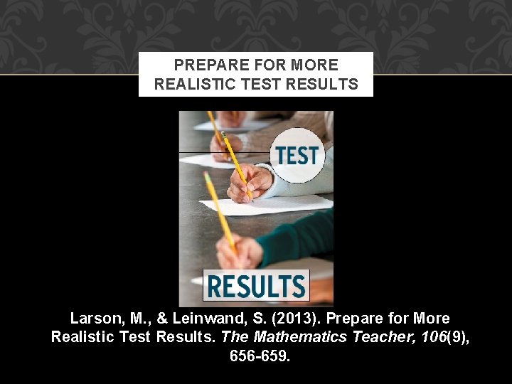 PREPARE FOR MORE REALISTIC TEST RESULTS Larson, M. , & Leinwand, S. (2013). Prepare