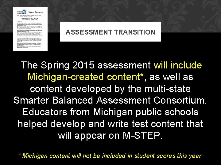 ASSESSMENT TRANSITION The Spring 2015 assessment will include Michigan-created content*, as well as content