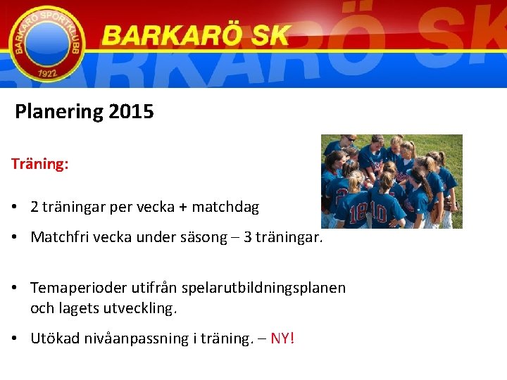 Planering 2015 Träning: • 2 träningar per vecka + matchdag • Matchfri vecka under