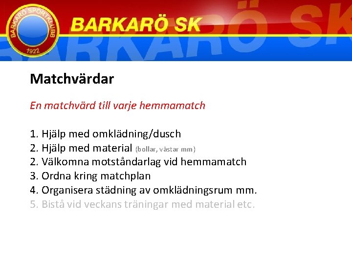 Matchvärdar En matchvärd till varje hemmamatch 1. Hjälp med omklädning/dusch 2. Hjälp med material