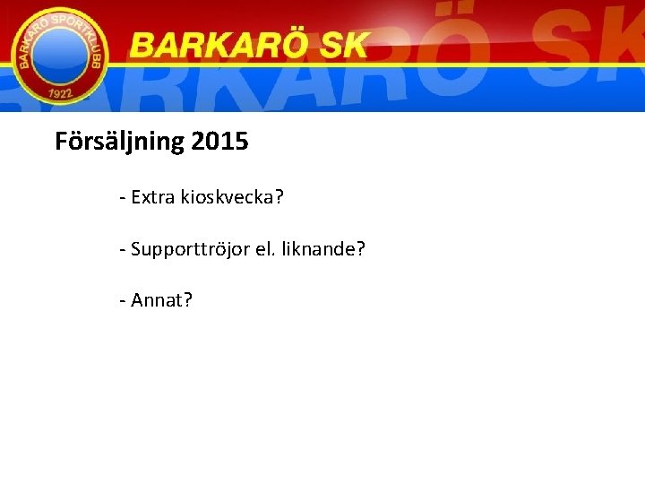 Försäljning 2015 - Extra kioskvecka? - Supporttröjor el. liknande? - Annat? 