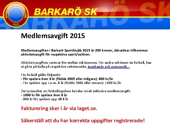 Medlemsavgift 2015 Medlemsavgiften i Barkarö Sportklubb 2015 är 200 kronor, därutöver tillkommer aktivitetsavgift för