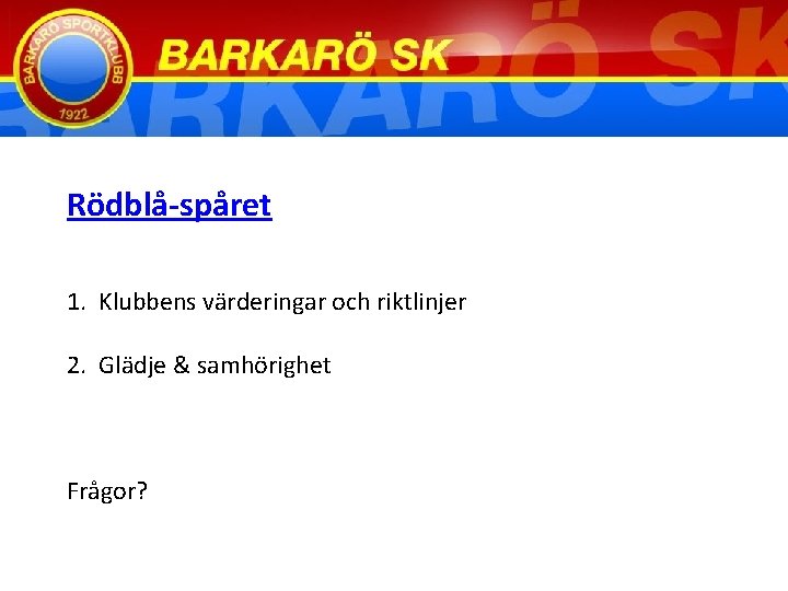 Rödblå-spåret 1. Klubbens värderingar och riktlinjer 2. Glädje & samhörighet Frågor? 