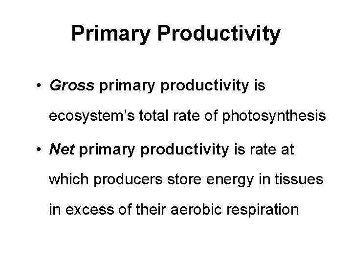 Primary Productivity • Gross primary productivity is ecosystem’s total rate of photosynthesis • Net