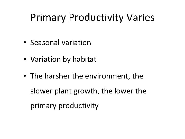 Primary Productivity Varies • Seasonal variation • Variation by habitat • The harsher the