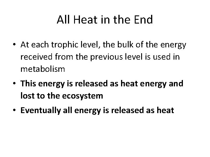 All Heat in the End • At each trophic level, the bulk of the