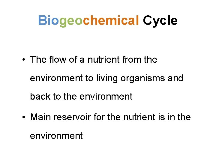 Biogeochemical Cycle • The flow of a nutrient from the environment to living organisms