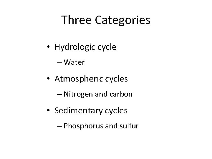 Three Categories • Hydrologic cycle – Water • Atmospheric cycles – Nitrogen and carbon