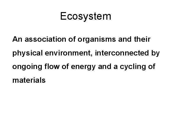 Ecosystem An association of organisms and their physical environment, interconnected by ongoing flow of
