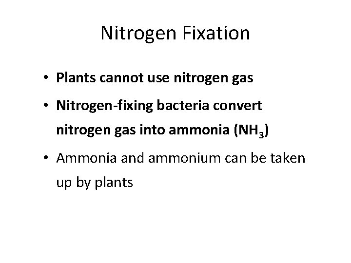 Nitrogen Fixation • Plants cannot use nitrogen gas • Nitrogen-fixing bacteria convert nitrogen gas