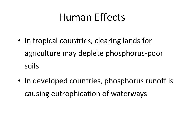 Human Effects • In tropical countries, clearing lands for agriculture may deplete phosphorus-poor soils