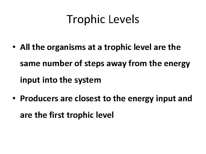 Trophic Levels • All the organisms at a trophic level are the same number