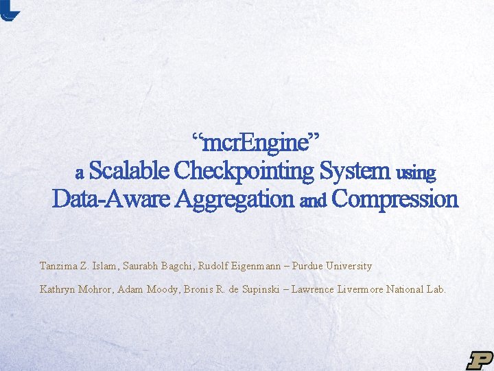 “mcr. Engine” a Scalable Checkpointing System using Data-Aware Aggregation and Compression Tanzima Z. Islam,