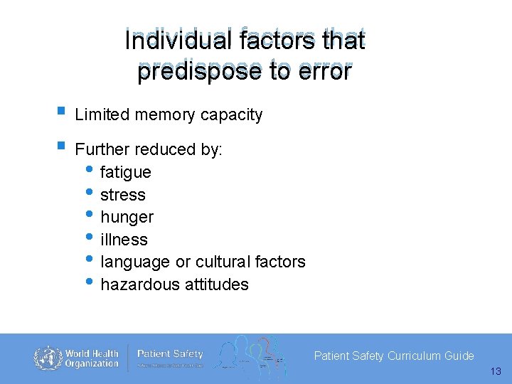 Individual factors that predispose to error Limited memory capacity Further reduced by: • fatigue