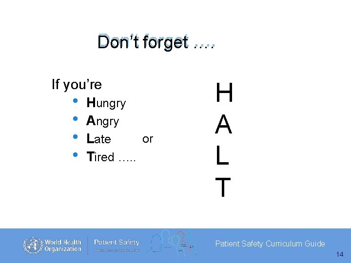 Don’t forget …. If you’re • Hungry • Angry or • Late • Tired