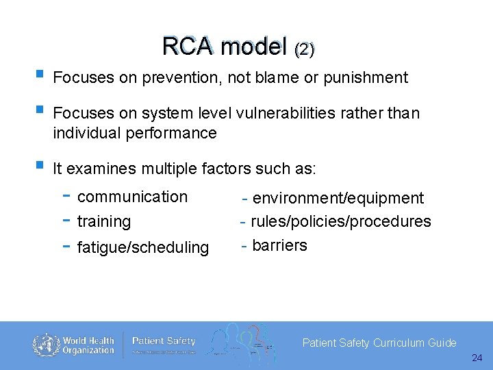 RCA model (2) Focuses on prevention, not blame or punishment Focuses on system level