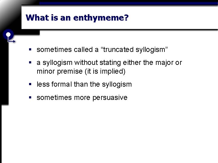 What is an enthymeme? § sometimes called a “truncated syllogism” § a syllogism without