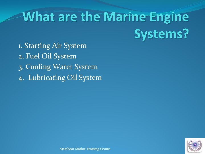What are the Marine Engine Systems? 1. Starting Air System 2. Fuel Oil System