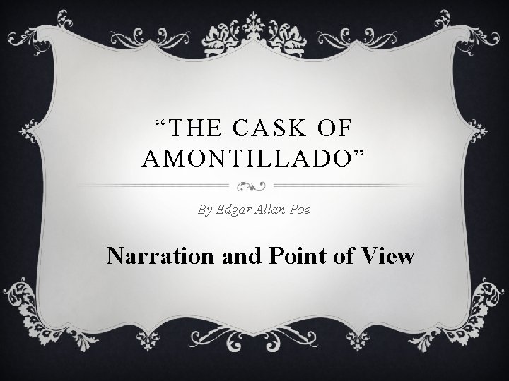 “THE CASK OF AMONTILLADO” By Edgar Allan Poe Narration and Point of View 