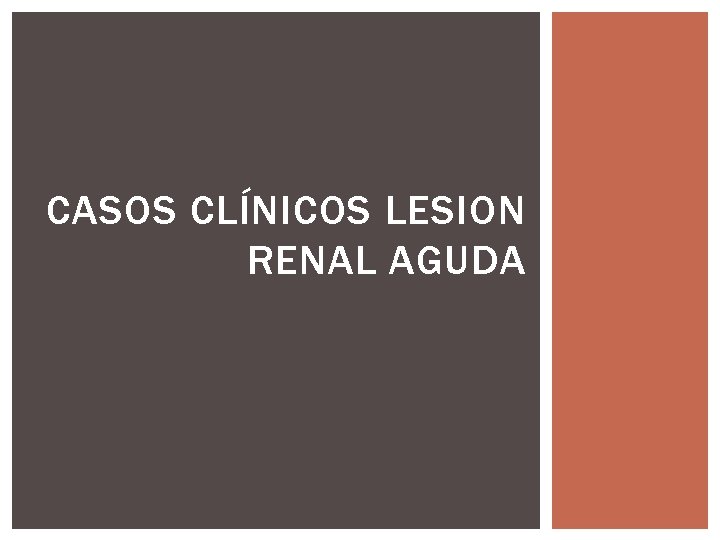 CASOS CLÍNICOS LESION RENAL AGUDA 