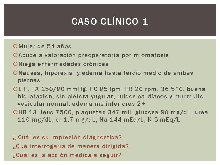 CASO CLÍNICO 1 Mujer de 54 años Acude a valoración preoperatoria por miomatosis Niega